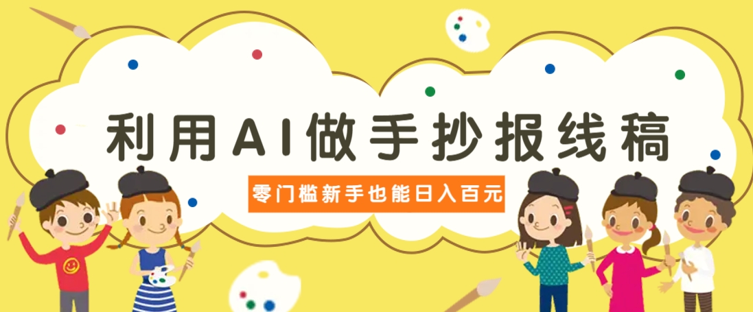 利用AI做手抄报线稿，需求大复购高，零成本新手也能轻松日赚百元-九零网创