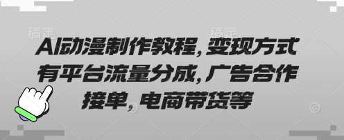 AI动漫制作教程，变现方式有平台流量分成，广告合作接单，电商带货等-九零网创