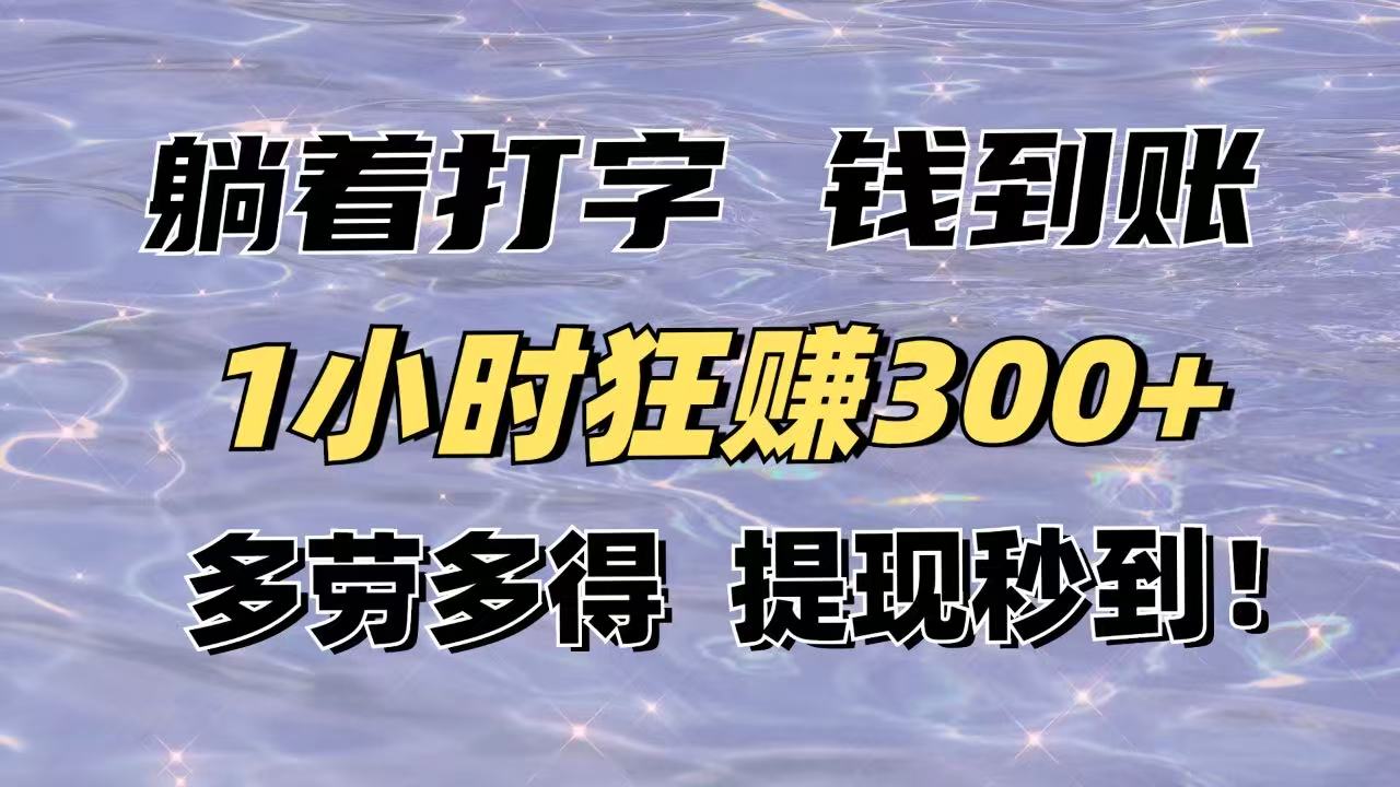 躺着打字钱到账！1小时狂赚300+多劳多得，提现秒到！-九零网创