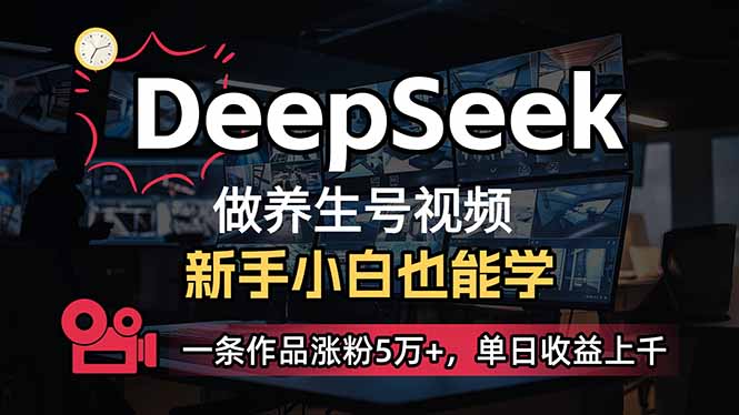 小白用DeepSeek做养生号，一条作品涨粉5万+，单日收益上千-九零网创