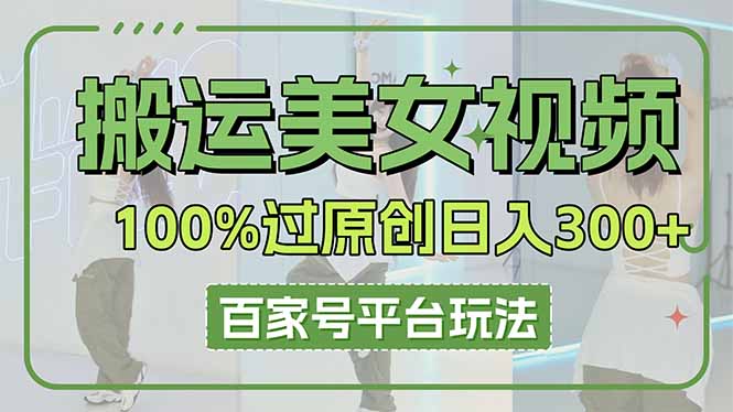 搬运美女视频100%过原创大揭秘，百家号平台玩法，轻松日入3000+(可矩阵-九零网创