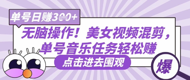 无脑操作！美女视频混剪，单号音乐任务轻松日入3张+-九零网创