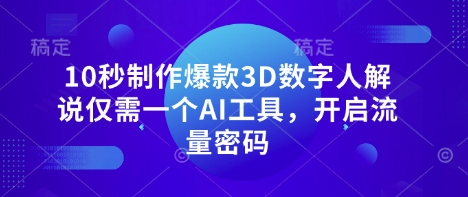 10秒制作爆款3D数字人解说仅需一个AI工具，开启流量密码-九零网创