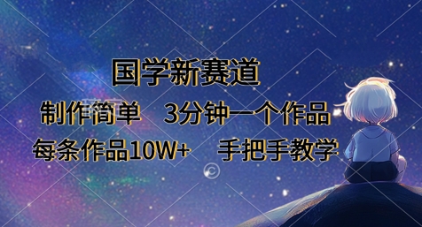 国学新赛道，制作简单，3分钟一个作品，每条作品10W+，手把手教学-九零网创