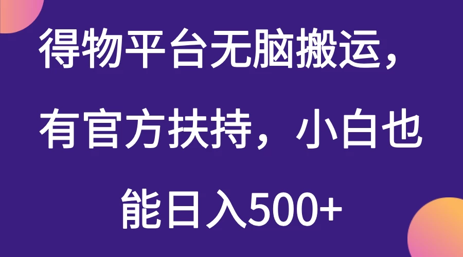 得物平台无脑搬运，有官方扶持，小白也能日入500+-九零网创