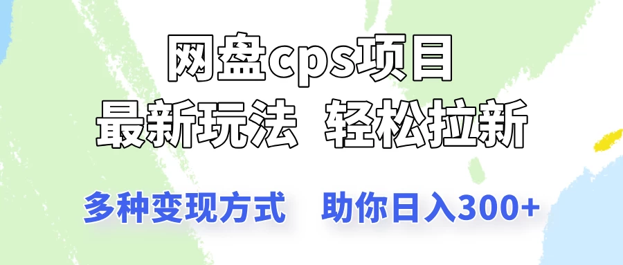 网盘cps拉新项目，最新玩法，多种变现方式让你轻松看到结果-九零网创