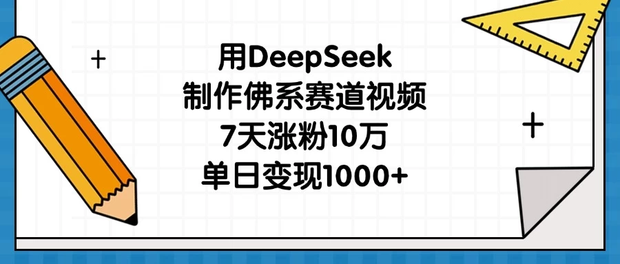 用DeepSeek制作佛系赛道视频，7天涨粉10万，单日变现1000+-九零网创