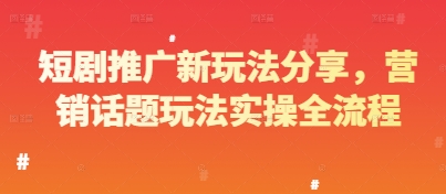 短剧推广新玩法分享，营销话题玩法实操全流程-秦汉日记