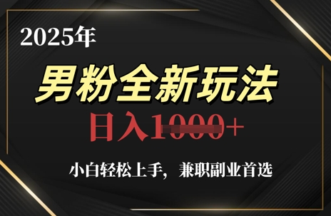 2025年男粉全新玩法，小白轻松上手，兼职副业首选，轻轻松松日入1k+-秦汉日记