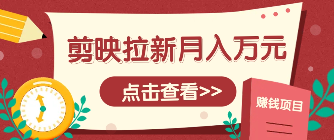 剪映拉新推广项目，5个粉丝就能操作，月入1w+超详细攻略！【附入口】-秦汉日记