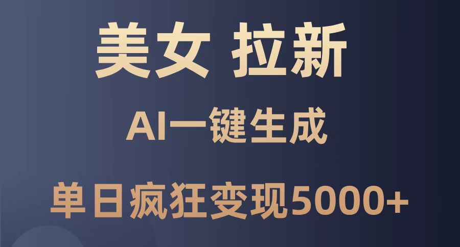 美女暴力拉新，通过AI一键生成，单日疯狂变现5000+，纯小白一学就会！-秦汉日记