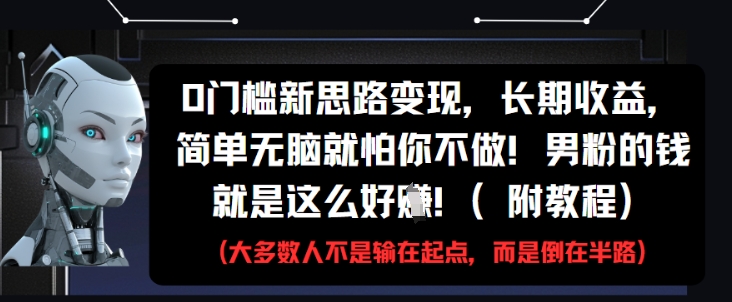 0门槛新思路变现，长期收益，简单无脑就怕你不做，男粉的钱就是这么好挣(附教程)-秦汉日记