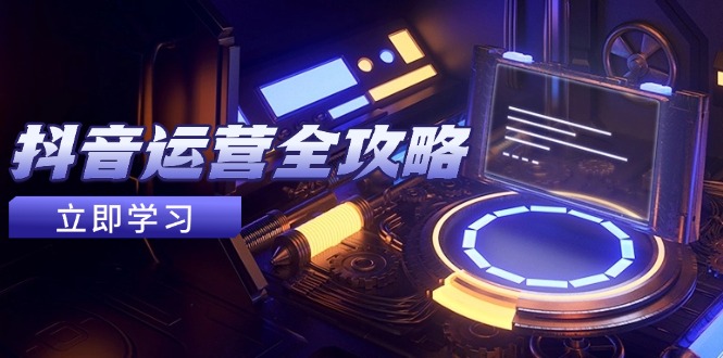 抖音运营全攻略，账号包装养号技巧，情感增粉视频搬运，实现快速变现-秦汉日记