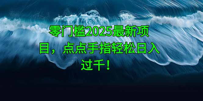 零门槛2025最新项目，点点手指轻松日入过千！-秦汉日记