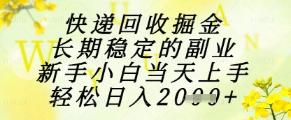 快递回收掘金项目，长期稳定的副业，新手小白当天上手，轻松日入1k+【揭秘】-秦汉日记