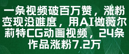 一条视频破百万赞，涨粉变现没难度，用AI做薇尔莉特CG动画视频，24条作品涨粉7.2W-秦汉日记