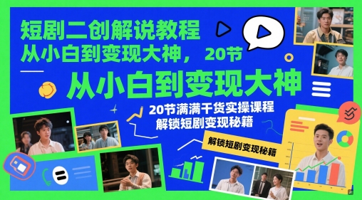 短剧二创解说教程，从小白到变现大神，20节满满干货实操课程，解锁短剧变现秘籍-秦汉日记