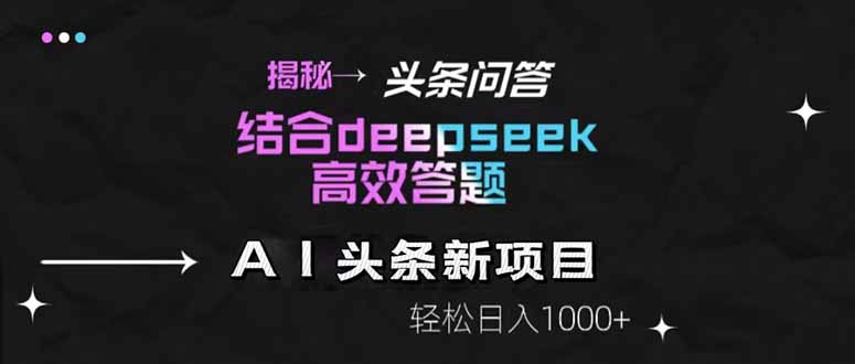 揭秘头条问答新玩法！结合deepseek高效答题，轻松日入1000+-秦汉日记
