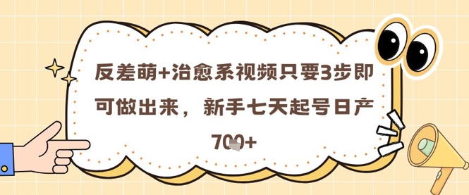 反差萌+治愈系视频只要3步即可做出来，新手七天起号日产7张-秦汉日记
