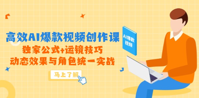 高效AI爆款视频创作课，独家公式+运镜技巧，动态效果与角色统一实战-秦汉日记