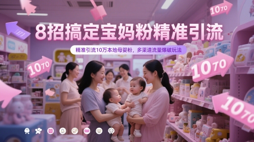 8招搞定宝妈粉精准引流，精准引流10万本地母婴粉，多渠道流量爆破玩法-秦汉日记
