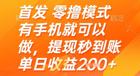 首发零撸模式，有手机就可以做，提现秒到账单日收益2张+【揭秘】-秦汉日记