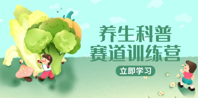 养生科普赛道训练营，AI矩阵+爆款标题+插画教学，2月3万粉接广1800/条-秦汉日记