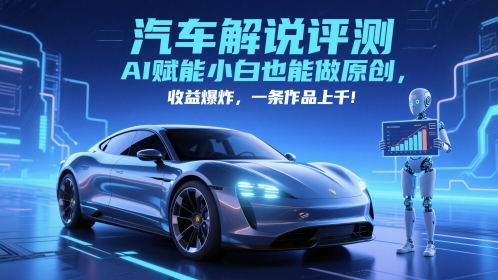 抖音汽车解说评测赛道，AI赋能小白也能做原创，收益爆炸，一条作品上千-秦汉日记