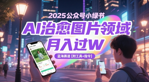 2025公众号小绿书AI治愈图片领域，月入过W，蓝海赛道【附工具+指令】-秦汉日记