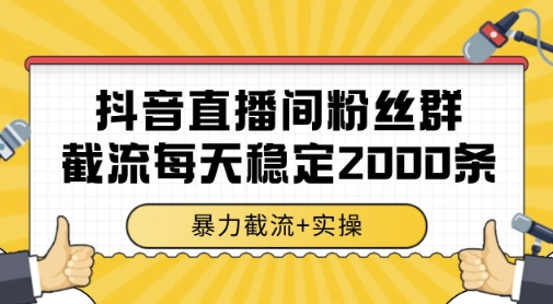 抖音直播间粉丝群暴力截流，一台电脑每天稳定2000条数据，暴力截流+实操 【揭秘】-秦汉日记
