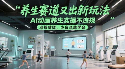 养生赛道又出新玩法，AI动画养生实操不违规，涨粉贼猛，小白也能学会-秦汉日记