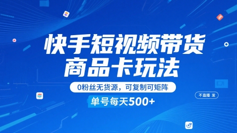 快手短视频带货商品卡玩法，不直播不发视频，0粉丝无货源，可复制可矩阵，单号每天1-5张-秦汉日记