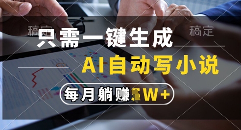 只需一键生成，AI全自动写小说，可一键生成120w字，每月躺着收益过1w+【揭秘】-秦汉日记