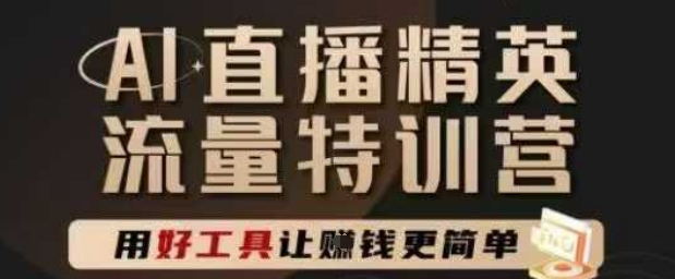 AI直播精英官方特训营，直播底层逻辑和ai实操技巧，用好工具让挣米更简单-秦汉日记
