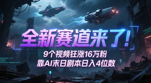 全新赛道来了！9个视频狂涨16W粉，靠AI末日剧本日入4位数，评论区爆肝追更-秦汉日记