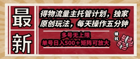 最新得物流量主托管计划，独家原创玩法，每天操作五分钟，多号无上限，单号日入5张+矩阵可放大【揭秘】-秦汉日记