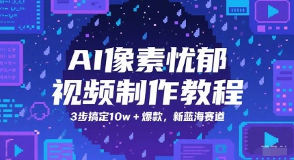 AI像素忧郁视频制作教程，3步搞定10w+爆款，新蓝海赛道-秦汉日记