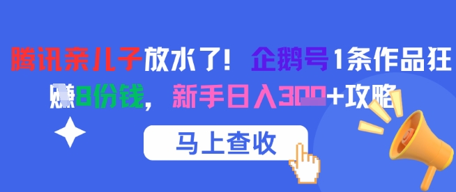 腾讯亲儿子放水了！企鹅号1条作品狂挣8份钱，新手日入3张+攻略-秦汉日记