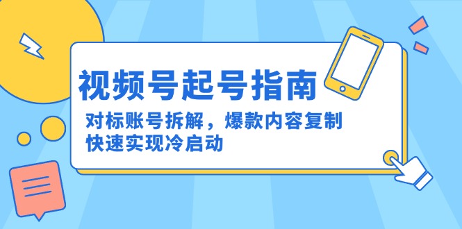 视频号起号指南：对标账号拆解，爆款内容复制，快速实现冷启动-秦汉日记