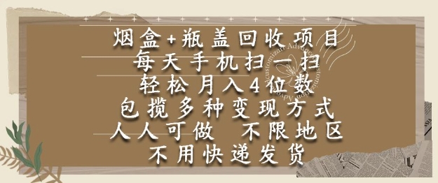 烟盒瓶盖回收项目，每天手机扫一扫，轻松月入4位数，人人可做，不限地区，不用快递【揭秘】-秦汉日记
