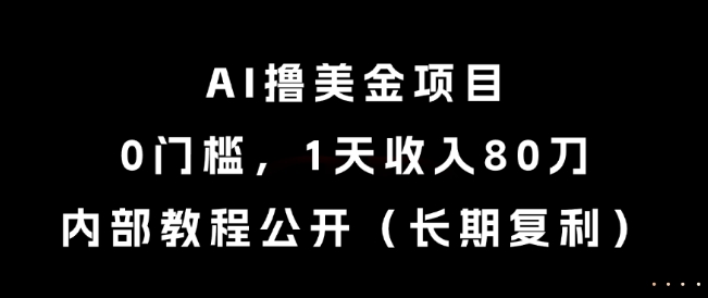 AI撸美金项目，0门槛，1天收入80刀，内部教程公开(长期复利)【揭秘】-秦汉日记