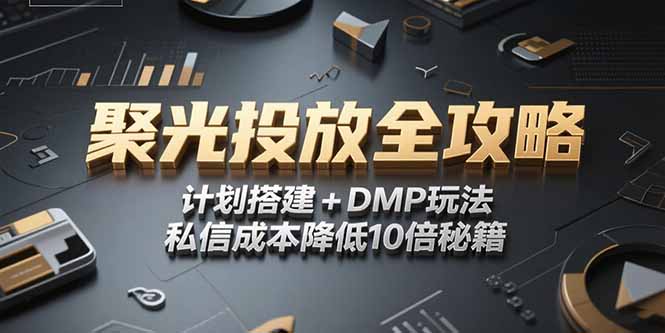 2025小红书聚光投放全攻略，计划搭建+DMP玩法，私信成本降低10倍秘籍-秦汉日记