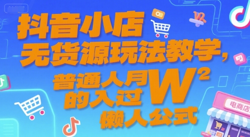 抖音小店无货源玩法教学，普通人月入过W的懒人公式-秦汉日记