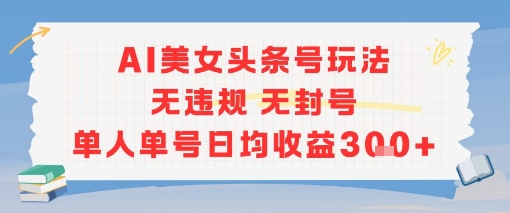 AI美女头条号玩法无违规无封号单人单号日均收益3张-秦汉日记