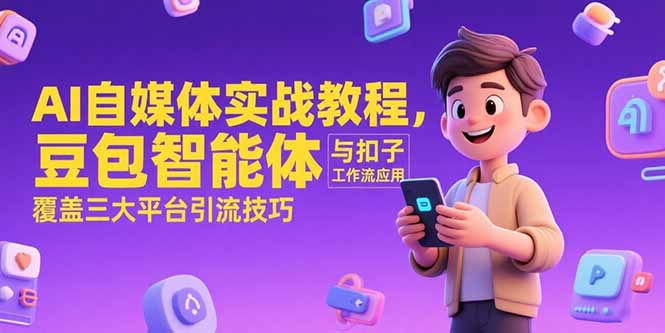 AI自媒体实战教程，豆包智能体与扣子工作流应用，覆盖三大平台引流技巧-秦汉日记