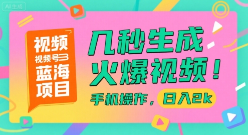 视频号蓝海项目，几秒生成火爆视频，手机操作，日入2k【揭秘】-秦汉日记