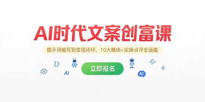 AI时代文案创富课，提示词编写到变现闭环，10大模块+实操点评全涵盖-秦汉日记