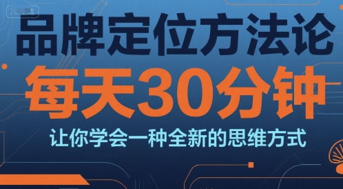 品牌定位方法论，每天30钟分让你学会一种全新的思维方式-秦汉日记