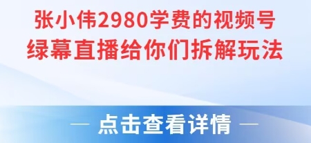 张小伟2980付费额视频号绿幕直播给你们拆解玩法-秦汉日记