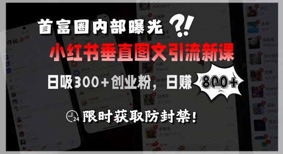 首富圈内部曝光小红书垂直图文引流新课，日吸300+创业粉，日入8张+，限时获取防封禁-秦汉日记